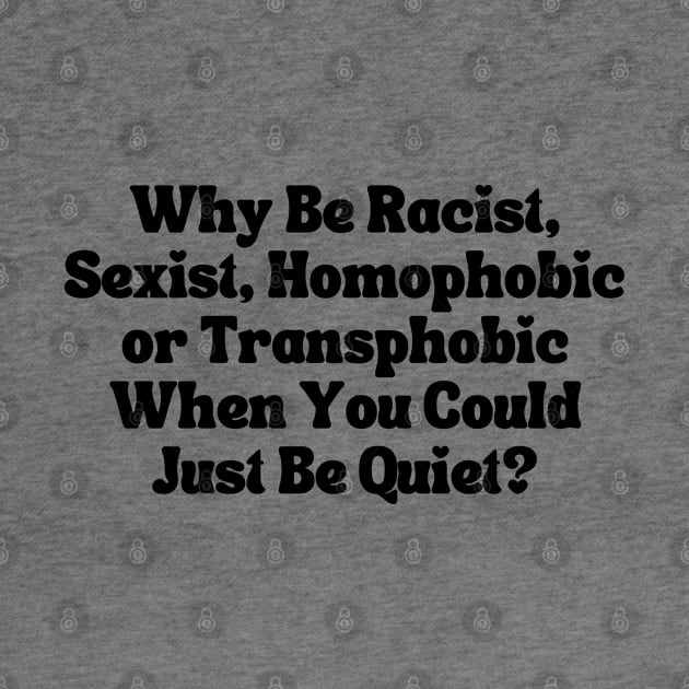 Why Be Racist Sexist Homophobic by Xtian Dela ✅